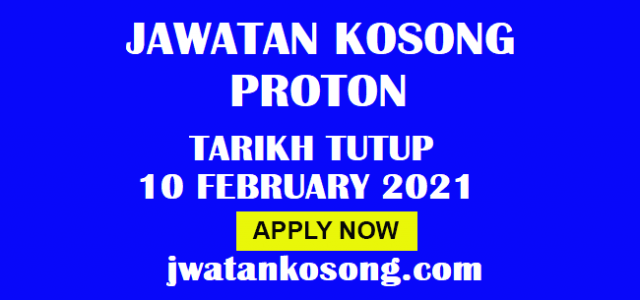 Jawatan Kosong Di Proton, Tarikh Tutup 10 February 2021