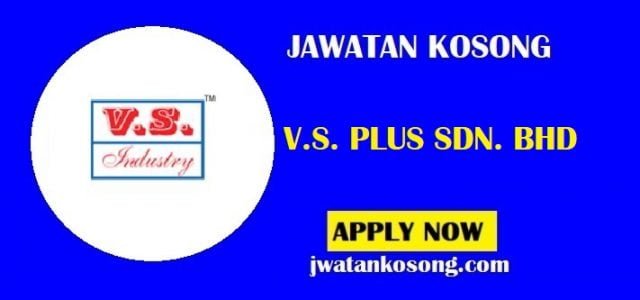 Jawatan Kosong V.S. PLUS SDN. BHD , Pelbagai 15 Jawatan Kosong Di Tawarkan