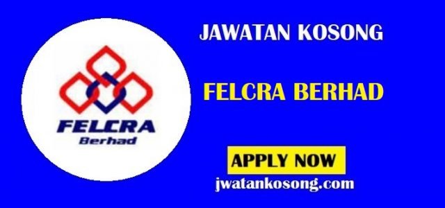Jawatan Kosong FELCRA BERHAD , Tarikh Tutup Permohonan 31 July 2021