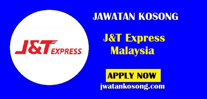 Jawatan Kosong J&T Express Malaysia, Pelbagai Kekosongan Di Tawarkan