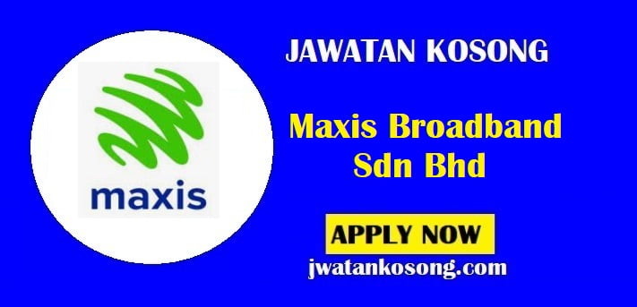 Jawatan Kosong Maxis Broadband Sdn Bhd, Pelbagai Kekosongan Di Tawarkan