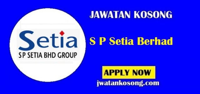 Jawatan Kosong S P Setia Berhad, Pelbagai Kekosongan Terkini Di Tawarkan