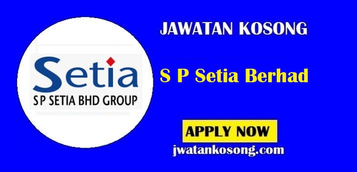 Jawatan Kosong S P Setia Berhad, Pelbagai Kekosongan Terkini Di Tawarkan