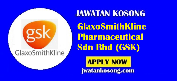 Jawatan Kosong GSK Malaysia, Pelbagai Kekosongan Baru Di Tawarkan