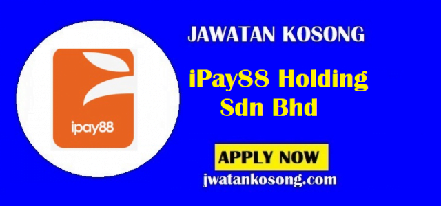 Jawatan Kosong iPay88 Holding Sdn Bhd, Pelbagai Kekosongan Di Tawarkan