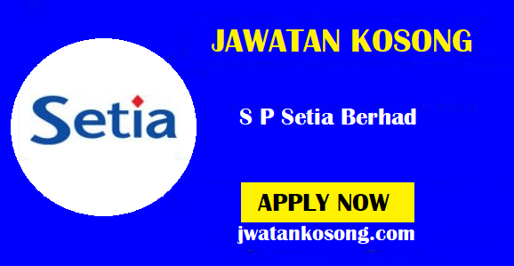 Jawatan Kosong Terkini S P Setia Berhad, Pelbagai Kekosongan Di Tawarkan (Update)