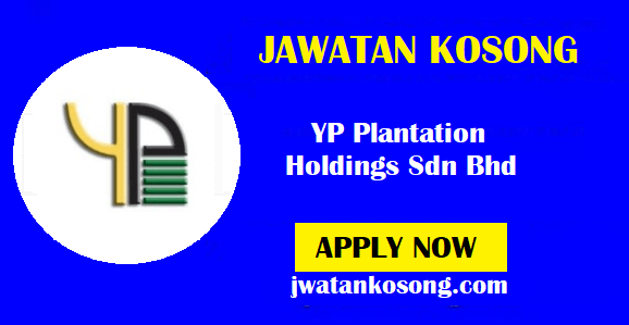 Jawatan Kosong Terkini YP Plantation Holdings Sdn Bhd, Tarikh Tutup 15 November 2021