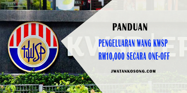 Cara-Cara Untuk Buat Permohonan Pengeluaran Wang KWSP RM10,000 Secara One-Off